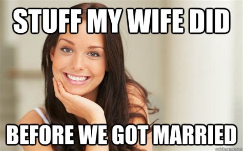 Stuff My Wife Did Before We Got Married Misc Quickmeme