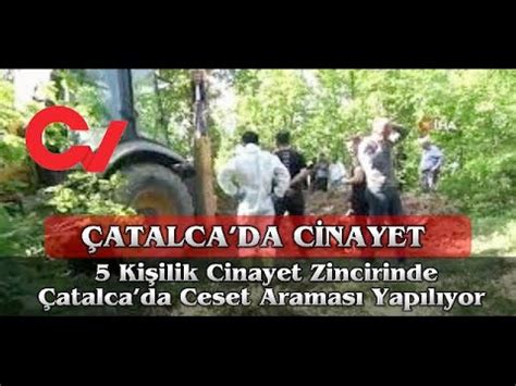 ÇATALCADA CİNAYET 5 Kişilik Cinayet Zincirinde Ceset Araması Yapılıyor