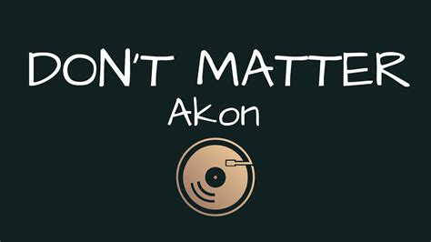 Don T Matter Akon Lyrics YouTube