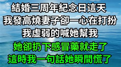 結婚三周年紀念日這天，我發高燒妻子卻一心在打扮，我虛弱的喊她幫我，她卻扔下感冒藥就走了，這時我一句話她瞬間慌了！【一窗昏曉】 落日溫情 情感故事 花開富貴 深夜淺讀 家庭矛盾 爽文 Youtube