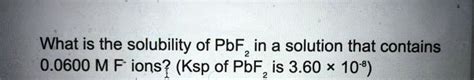 Solved What Is The Solubility Of Pbf In A Solution That Contains