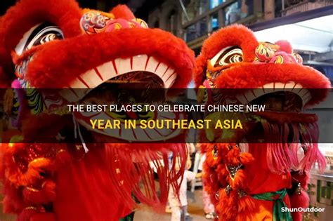 The Best Places To Celebrate Chinese New Year In Southeast Asia