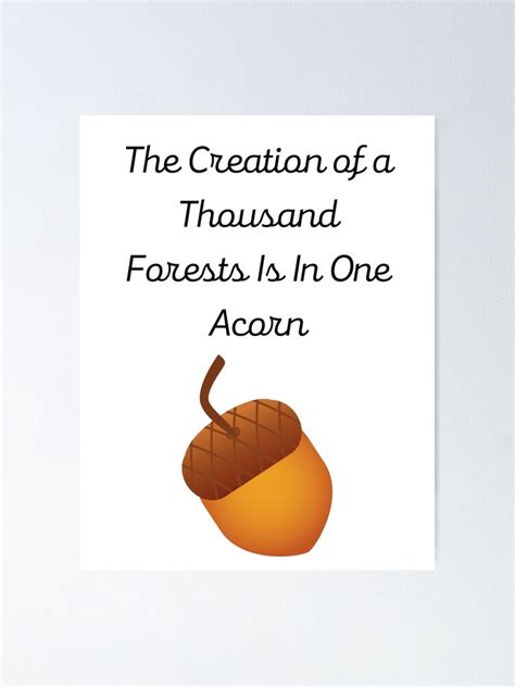 The Creation Of A Thousand Forests Is In One Acorn Poster For Sale By