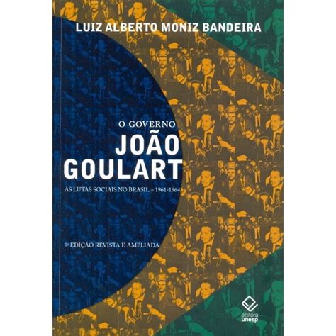 Livro O Governo Jo O Goulart Edi O As Lutas Sociais No Brasil