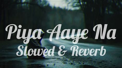 Piya Aaye Na Slowed Reverb Kk Tulsi Kumar Aashiqui Lofi