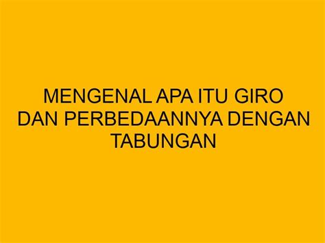 Mengenal Apa Itu Giro Dan Perbedaannya Dengan Tabungan