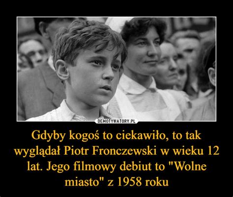 Gdyby Kogo To Ciekawi O To Tak Wygl Da Piotr Fronczewski W Wieku