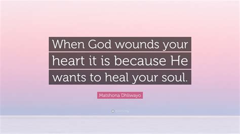 Matshona Dhliwayo Quote When God Wounds Your Heart It Is Because He