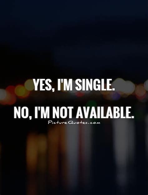 Yes I M Single No I M Not Available Single Quotes On Work Quotes