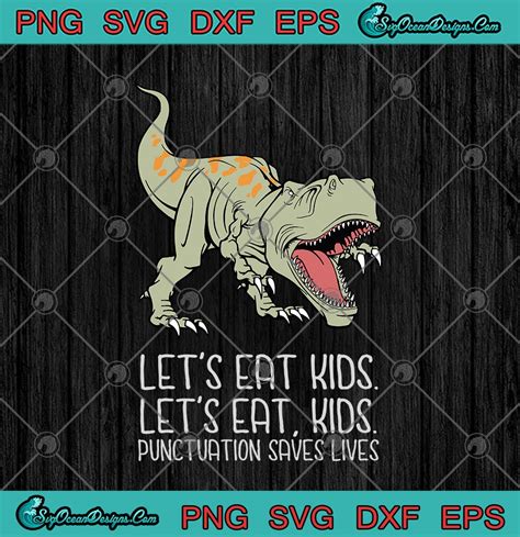 T Rex Lets Eat Kids Lets Eat Kids Punctuation Saves Lives Svg Png Eps