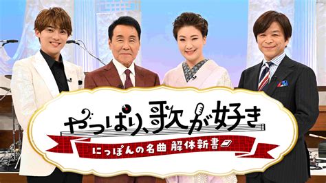 やっぱり、歌が好き ～にっぽんの名曲 解体新書～｜bs日テレ