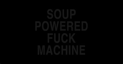 Soup Powered Fuck Machine Soup Powered Fuck Machine Sticker Teepublic