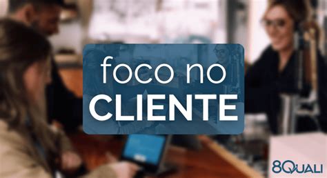 A Import Ncia Do Foco No Cliente Para As Organiza Es E A Iso