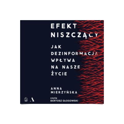 Efekt niszczący Jak dezinformacja wpływa na nasze życie audiobook