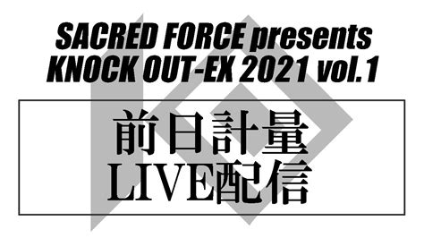 4 4 Sacred Force Presents Knock Out Ex 2021 Vol 1 前日計量 Youtube