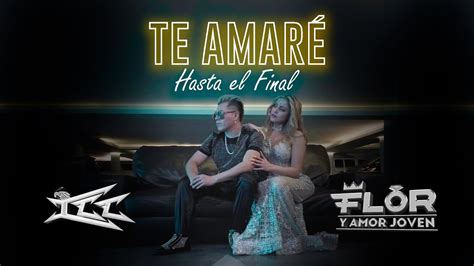 Te Amaré Hasta El FInal Flor y Amor Joven Ft ICC YouTube