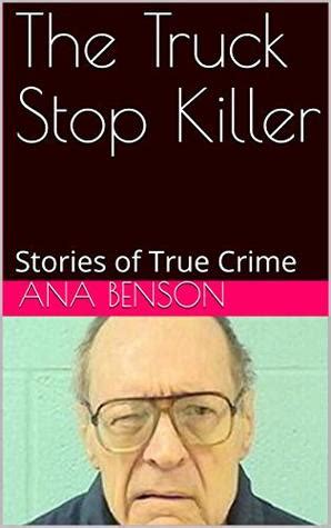 The Truck Stop Killer: Stories of True Crime by Ana Benson