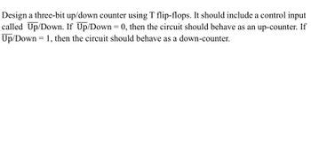 Answered: Design a three-bit up/down counter using T flip-flops. It