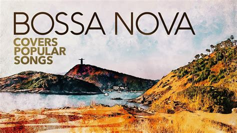 Bossa Nova Covers Popular Songs Hours Youtube