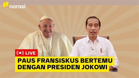 Live Paus Fransiskus Bertemu Dengan Presiden Jokowi Narasi Daily