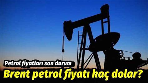 Brent petrol fiyatı kaç dolar Petrol fiyatları son durum Ekonomi