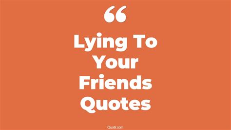 16 Pleasurable Lying To Your Friends Quotes Friends Lying To You Lying To Your Friends Quotes