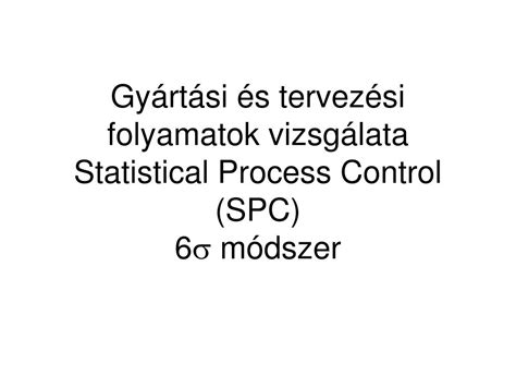 PPT Gyártási és tervezési folyamatok vizsgálata Statistical Process