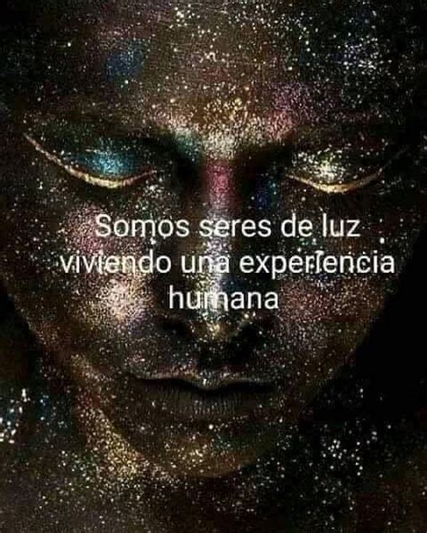 Somos Seres De Luz Viviendo Una Experiencia Humana Frases