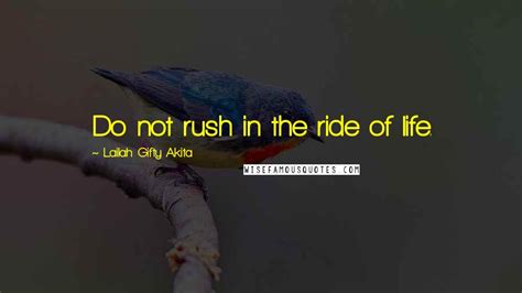 Lailah Gifty Akita Quotes Do Not Rush In The Ride Of Life