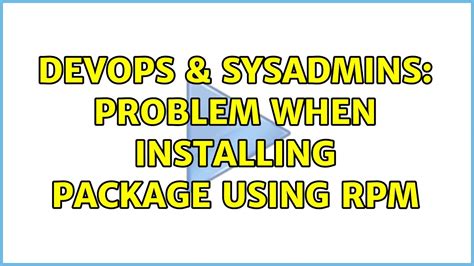 Devops Sysadmins Problem When Installing Package Using Rpm