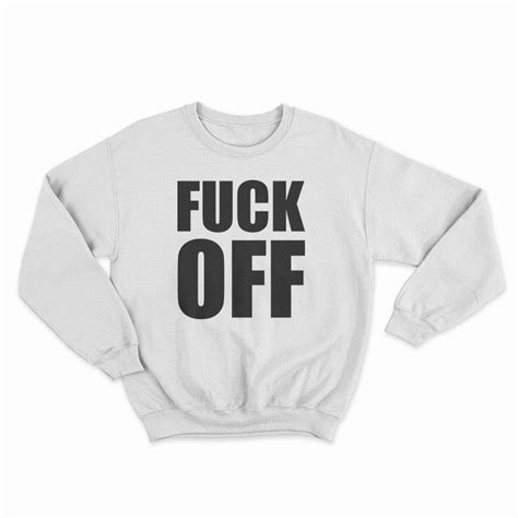 Fuck Off Sweatshirt For UNISEX Digitalprintcustom