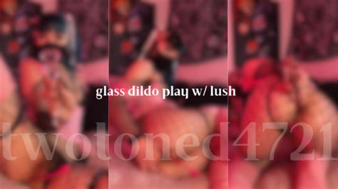 Twotoned4721 Glass Dildo Play W Lush ManyVids