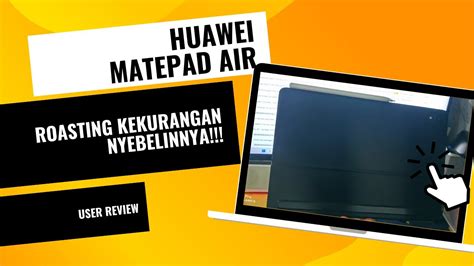 Roasting Kekurangan Huawei Matepad Air User Review Youtube