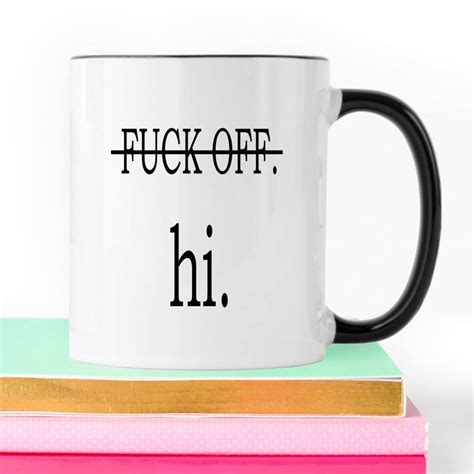 Fuck Off Hi Mug Fuck Mug Coffee Mug Funny Mug Fuck Curse Etsy