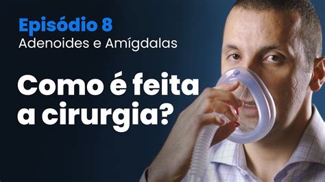 Tudo sobre Amígdalas e Adenoide Episodio 08 Como é feita a cirurgia