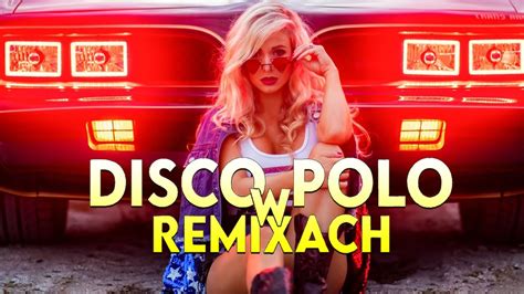 Disco Polo W Remixach Disco Polo Nowo Najlepsze Remixy