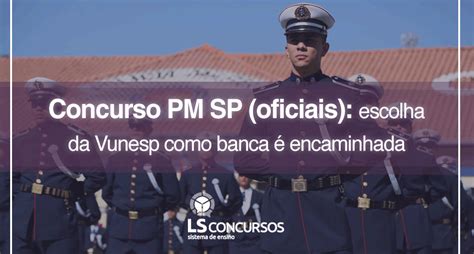 Concurso Pm Sp Oficiais Escolha Da Vunesp Como Banca é Encaminhada Ls Ensino