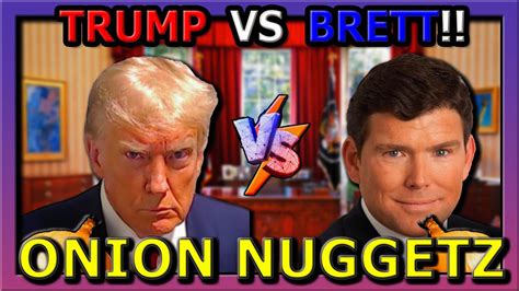 TRUMP VS BRET BAIER ONION NUGGETZ YouTube