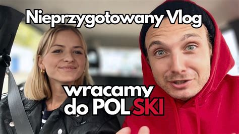 Wracamy Do Polski Nieprzygotowany Vlog YouTube