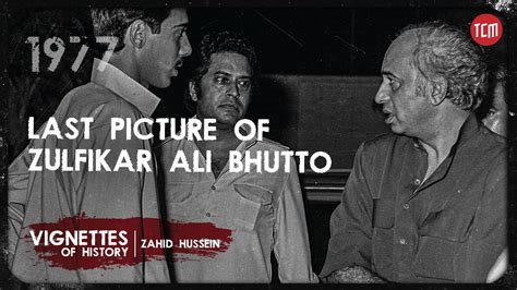 Story Behind Zulfikar Ali Bhuttos Last Picture Vignettes Of History