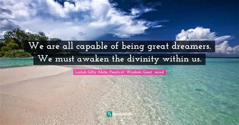 We Are All Capable Of Being Great Dreamers We Must Awaken The Divinit Quote By Lailah Ty