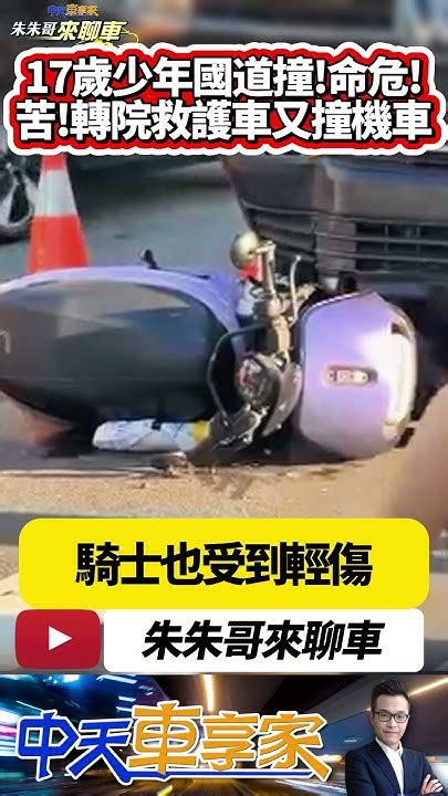 17歲少年國道遭撞命危 搭救護車轉院又車禍｜一天遇上兩次車禍 少年遭遇罕見 一日兩撞 送醫救護車又撞｜ 抖音 Shorts【 朱朱哥來聊車】 中天車享家cticar Youtube