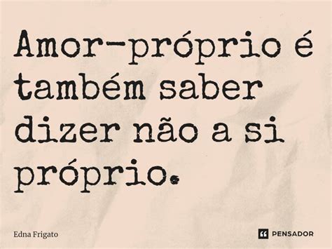 ⁠amor Próprio é Também Saber Dizer Edna Frigato Pensador