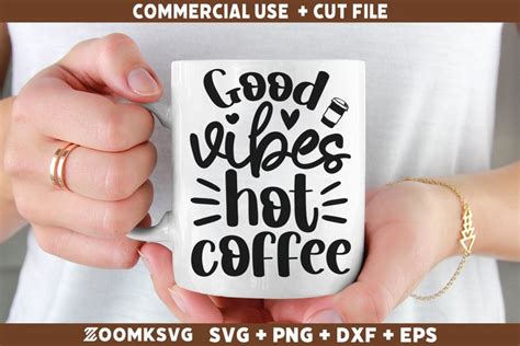 Good Vibes Hot Coffee Svg Coffee Mug Svg Coffee Svg