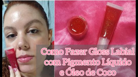 Como Fazer Gloss Labial Pigmento L Quido E Leo De Coco Youtube