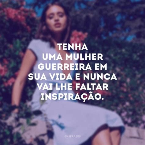O Que Significa Guerreira - 50 frases de mulher guerreira para reconhecer essas heroínas do dia a dia