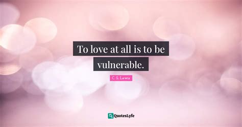 To Love At All Is To Be Vulnerable Quote By C S Lewis Quoteslyfe