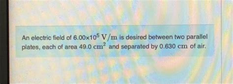 Solved An Electric Field Of 6 00105 V M Is Desired Between Chegg