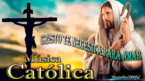 MÚSICA CATÓLICA CRISTO TE NECESITA PARA AMAR Alabanza y