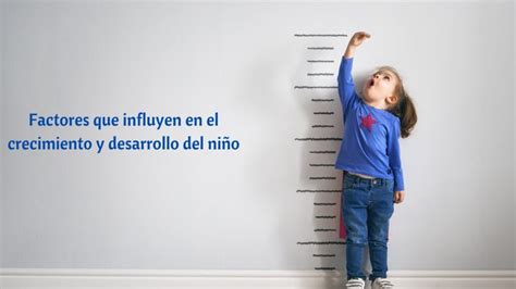 ¿qué Factores Influyen En El Crecimiento Y Desarrollo De Un Niño 7